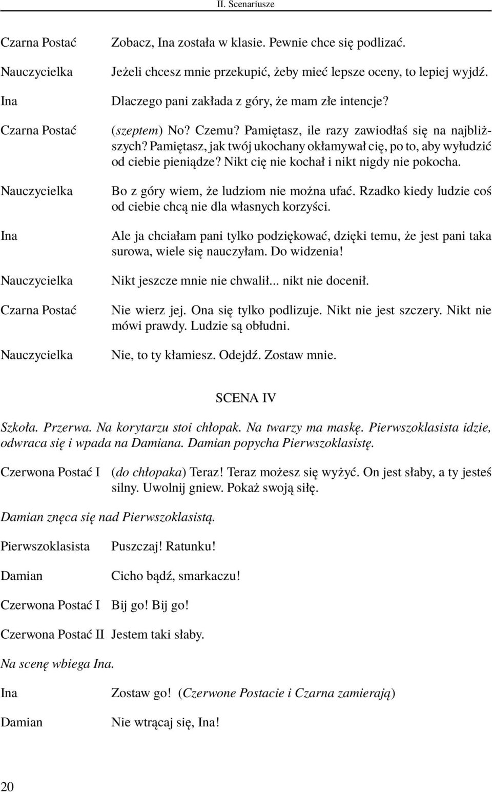 Pamiętasz, jak twój ukochany okłamywał cię, po to, aby wyłudzić od ciebie pieniądze? Nikt cię nie kochał i nikt nigdy nie pokocha. Bo z góry wiem, że ludziom nie można ufać.