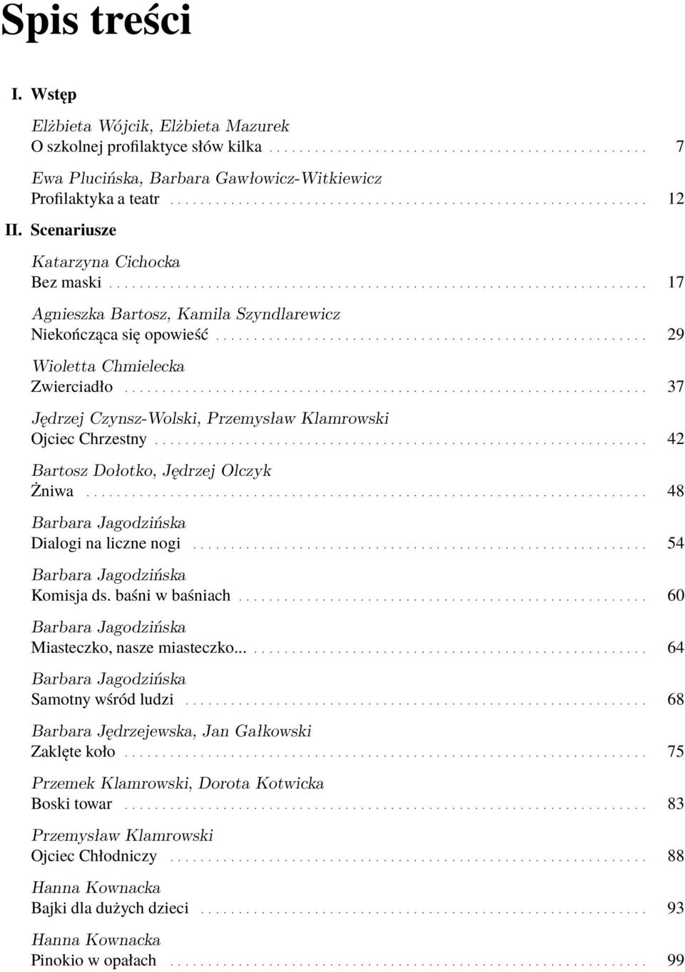 .. 37 Jędrzej Czynsz-Wolski, Przemysław Klamrowski Ojciec Chrzestny... 42 Bartosz Dołotko, Jędrzej Olczyk Żniwa... 48 Barbara Jagodzińska Dialogi na liczne nogi... 54 Barbara Jagodzińska Komisja ds.