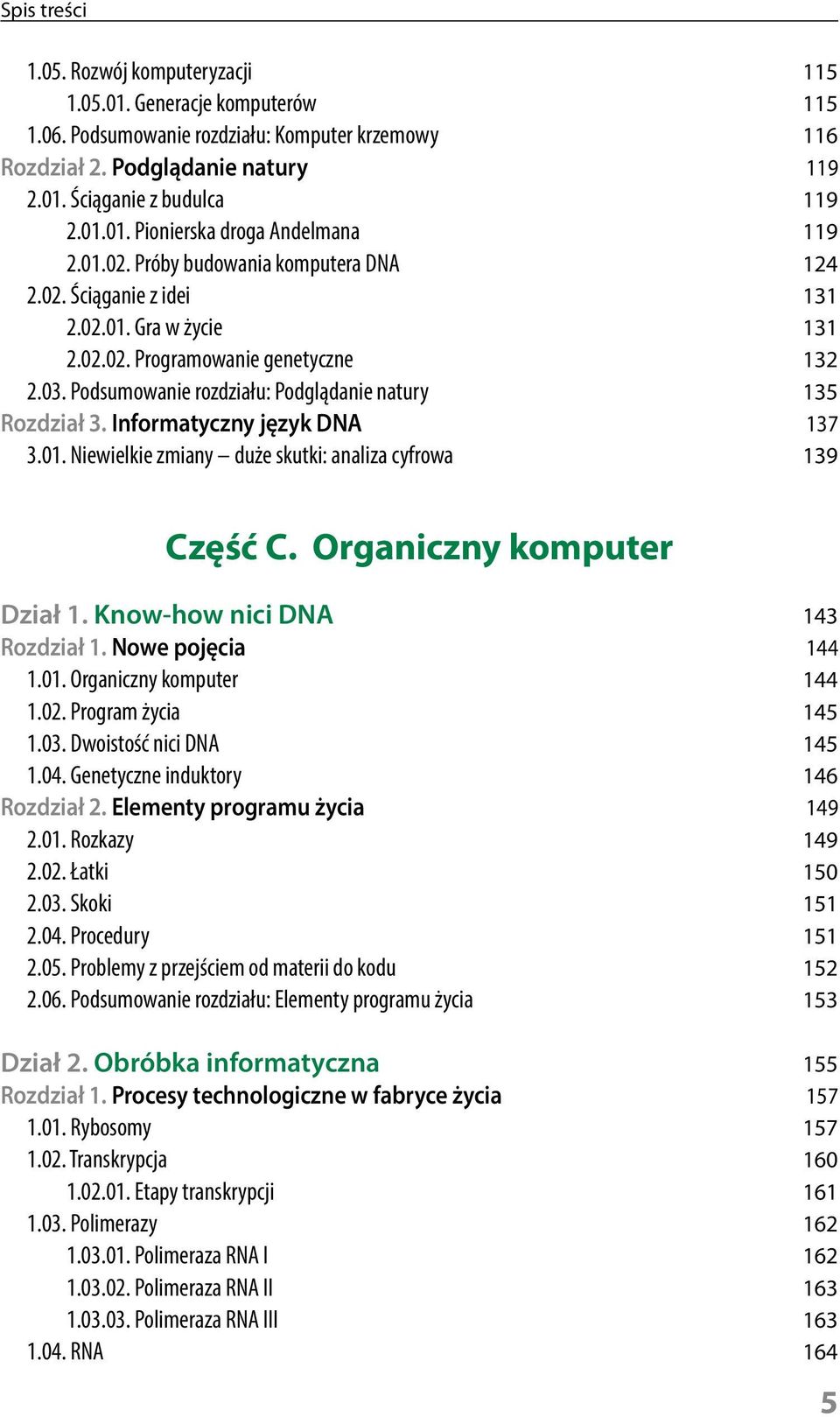 Informatyczny język DNA 137 3.01. Niewielkie zmiany duże skutki: analiza cyfrowa 139 Część C. Organiczny komputer Dział 1. Know-how nici DNA 143 Rozdział 1. Nowe pojęcia 144 1.01. Organiczny komputer 144 1.