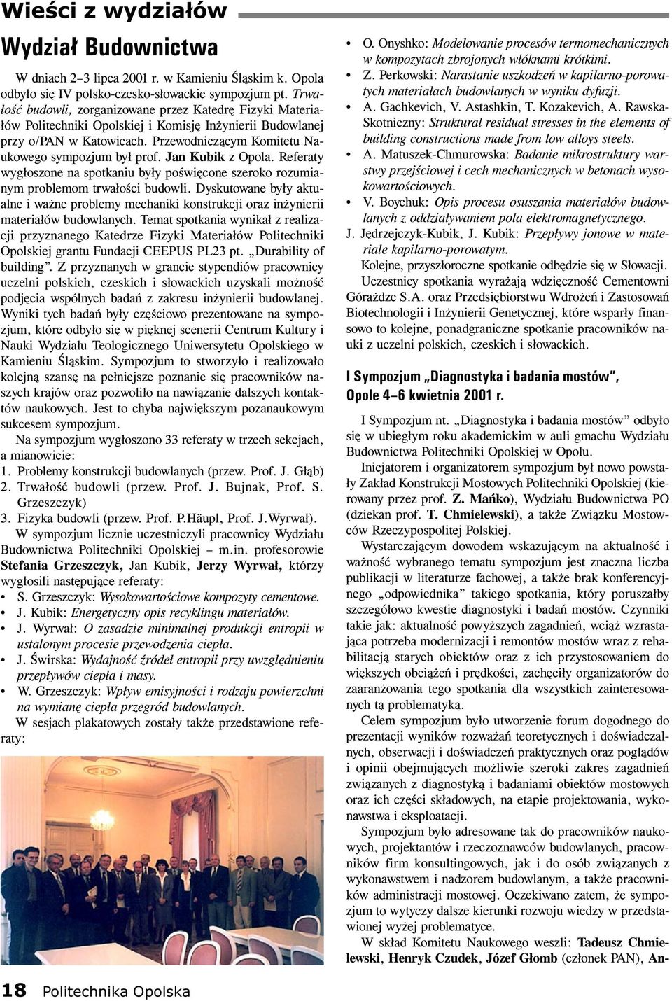 Przewodnicz¹cym Komitetu Naukowego sympozjum by³ prof. Jan Kubik z Opola. Referaty wyg³oszone na spotkaniu by³y poœwiêcone szeroko rozumianym problemom trwa³oœci budowli.