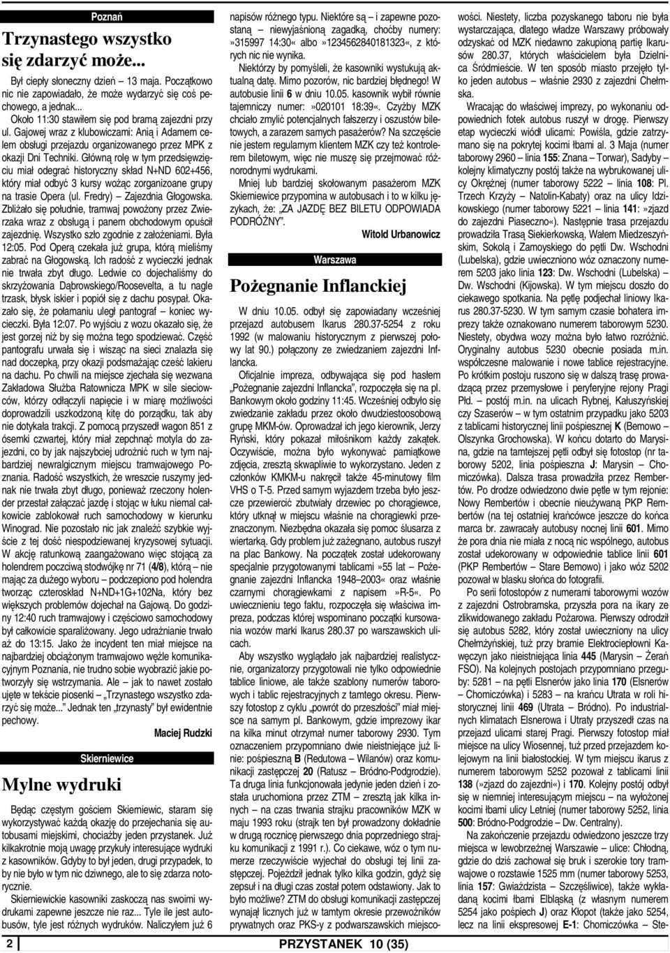 Główną rolę w tym przedsięwzięciu miał odegrać historyczny skład N+ND 602+456, który miał odbyć 3 kursy woŝąc zorganizoane grupy na trasie Opera (ul. Fredry) Zajezdnia Głogowska.