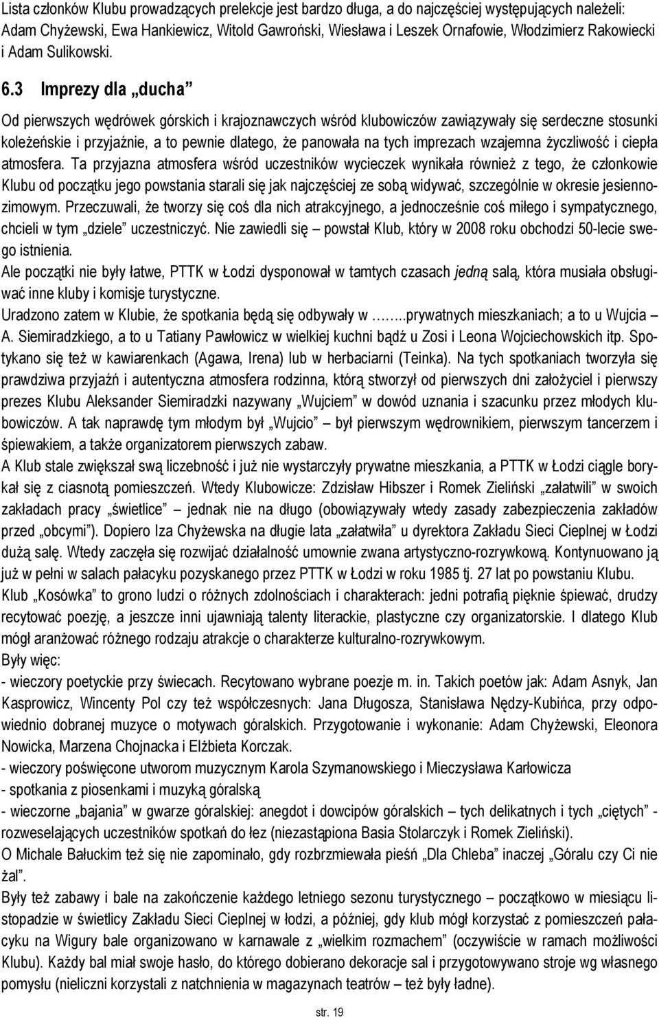 3 Imprezy dla ducha Od pierwszych wędrówek górskich i krajoznawczych wśród klubowiczów zawiązywały się serdeczne stosunki koleżeńskie i przyjaźnie, a to pewnie dlatego, że panowała na tych imprezach