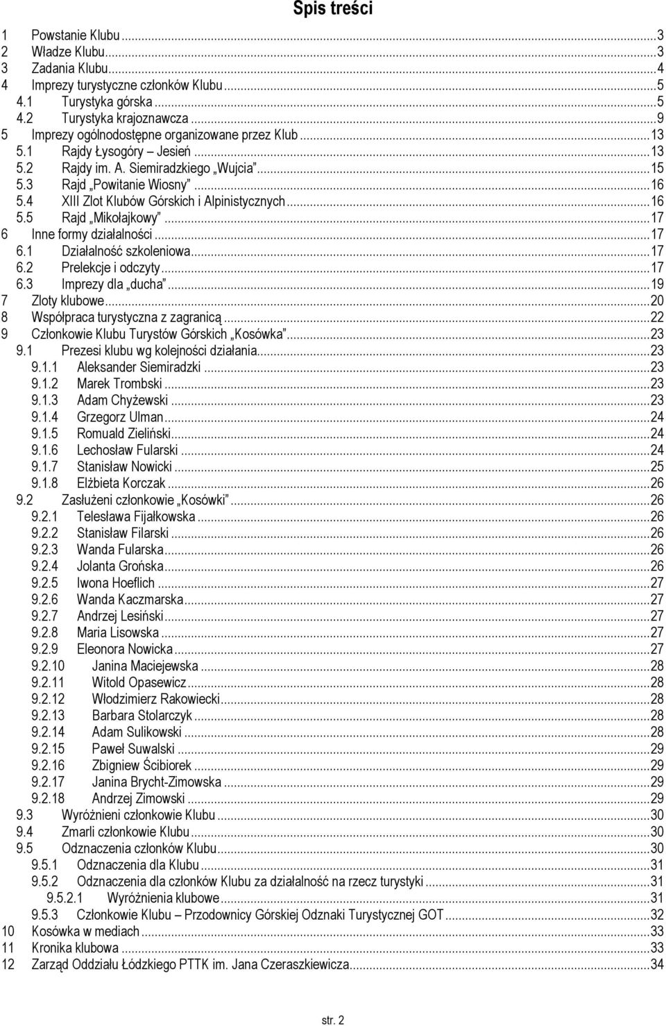 4 XIII Zlot Klubów Górskich i Alpinistycznych...16 5.5 Rajd Mikołajkowy...17 6 Inne formy działalności...17 6.1 Działalność szkoleniowa...17 6.2 Prelekcje i odczyty...17 6.3 Imprezy dla ducha.