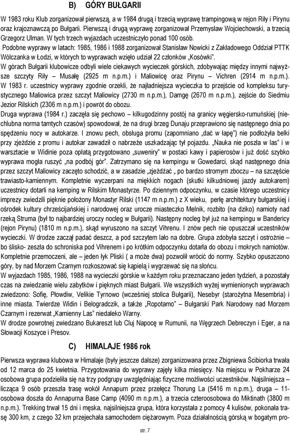 Podobne wyprawy w latach: 1985, 1986 i 1988 zorganizował Stanisław Nowicki z Zakładowego Oddział PTTK Wólczanka w Łodzi, w których to wyprawach wzięło udział 22 członków Kosówki.