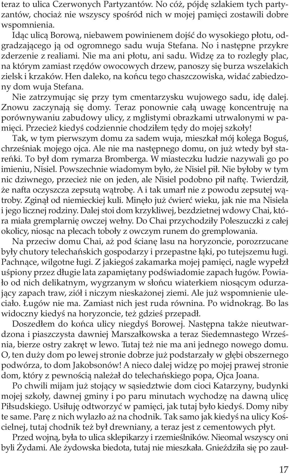 Widzę za to rozległy plac, na którym zamiast rzędów owocowych drzew, panoszy się burza wszelakich zielsk i krzaków. Hen daleko, na końcu tego chaszczowiska, widać zabiedzony dom wuja Stefana.