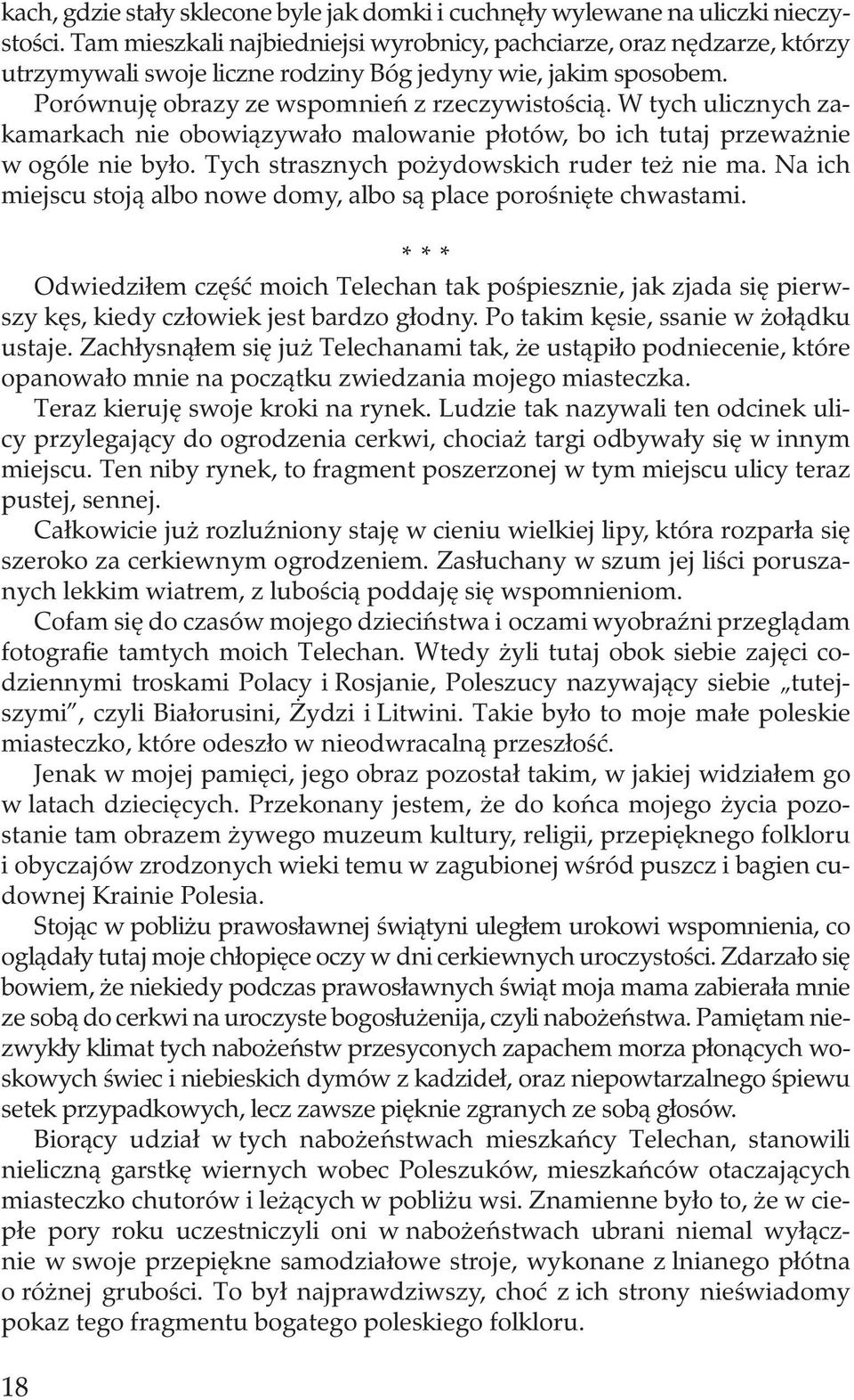 W tych ulicznych zakamarkach nie obowiązywało malowanie płotów, bo ich tutaj przeważnie w ogóle nie było. Tych strasznych pożydowskich ruder też nie ma.