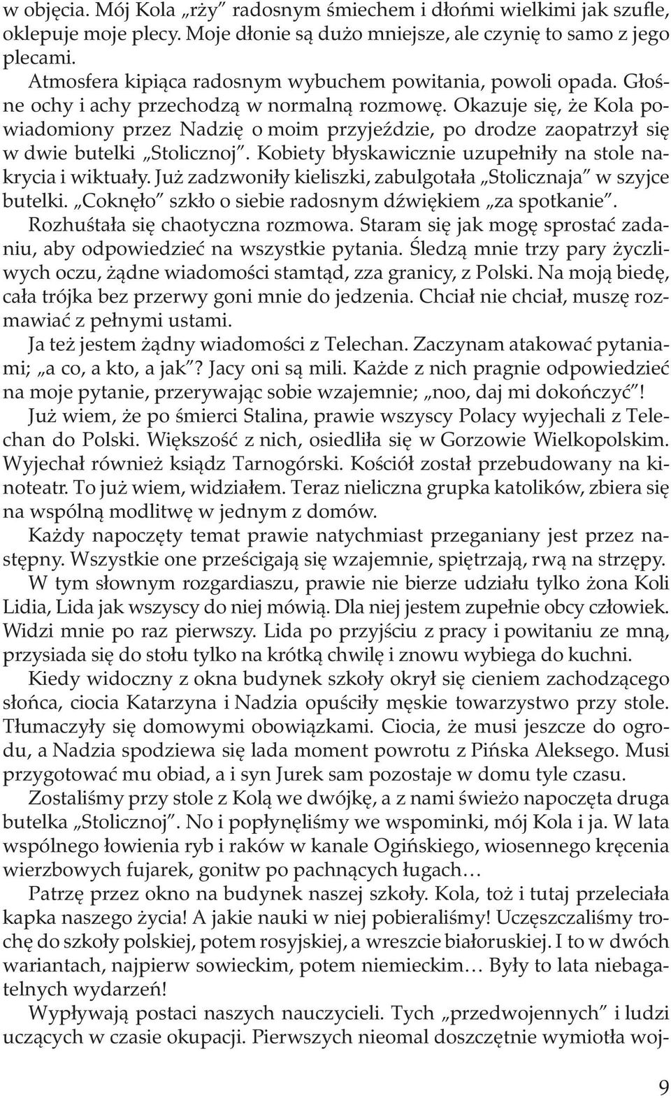 Okazuje się, że Kola powiadomiony przez Nadzię o moim przyjeździe, po drodze zaopatrzył się w dwie butelki Stolicznoj. Kobiety błyskawicznie uzupełniły na stole nakrycia i wiktuały.