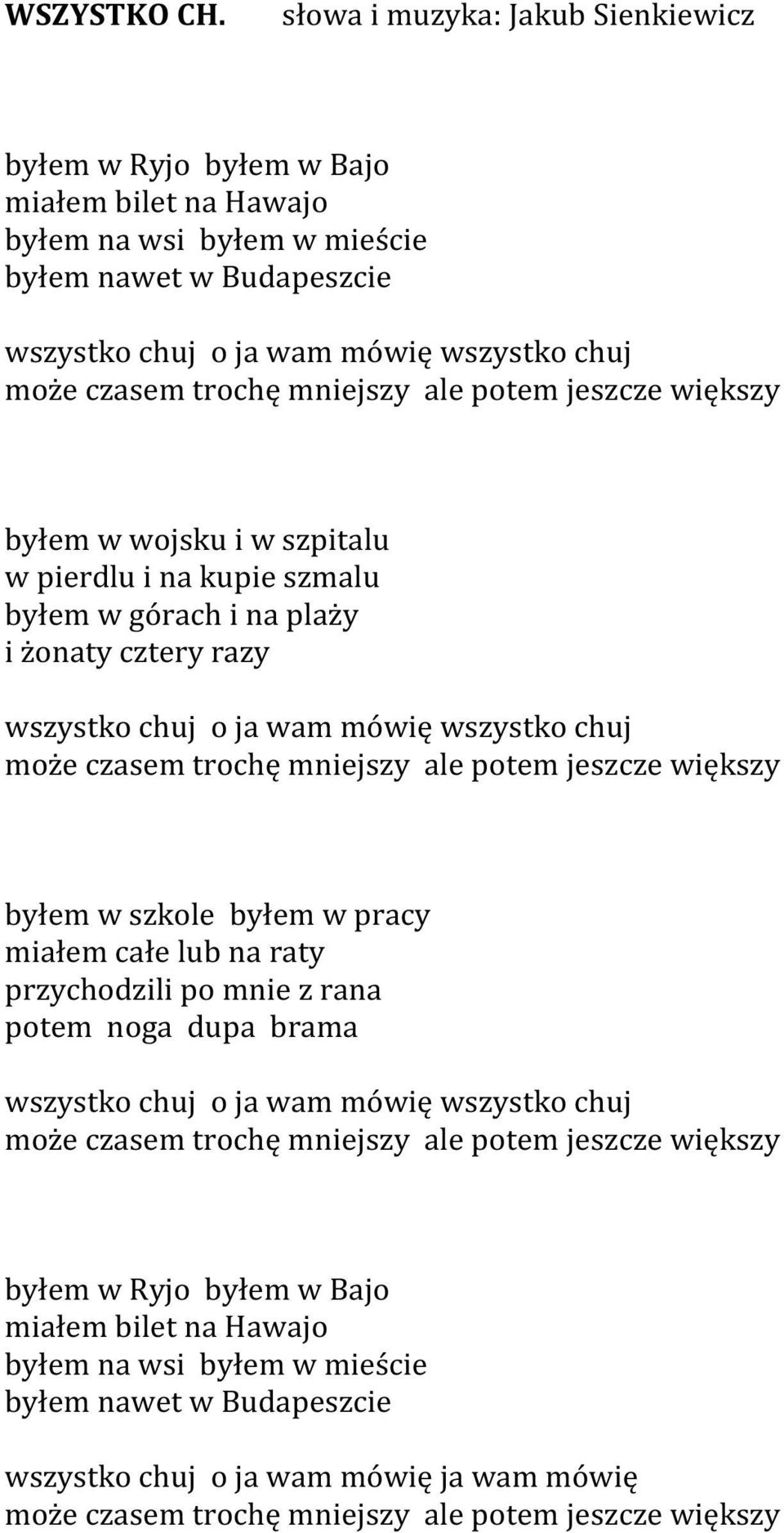 mniejszy ale potem jeszcze większy byłem w wojsku i w szpitalu w pierdlu i na kupie szmalu byłem w górach i na plaży i żonaty cztery razy wszystko chuj o ja wam mówię wszystko chuj może czasem trochę