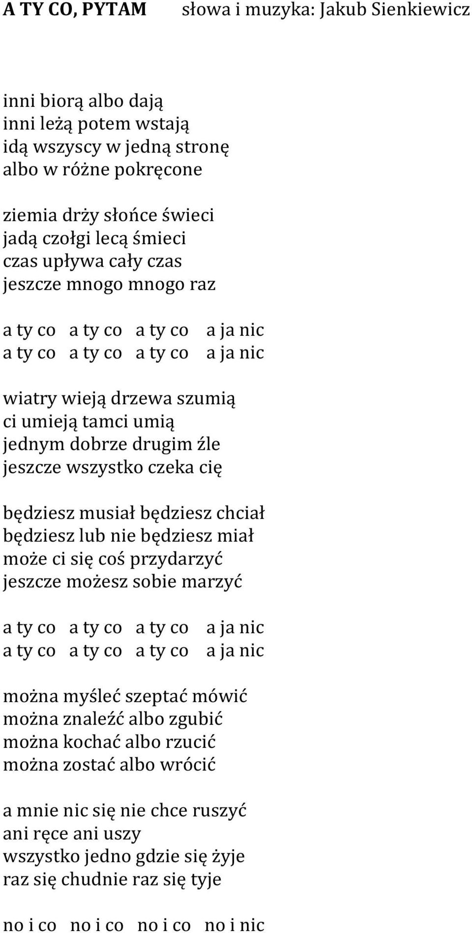 czeka cię będziesz musiał będziesz chciał będziesz lub nie będziesz miał może ci się coś przydarzyć jeszcze możesz sobie marzyć a ty co a ty co a ty co a ja nic a ty co a ty co a ty co a ja nic można