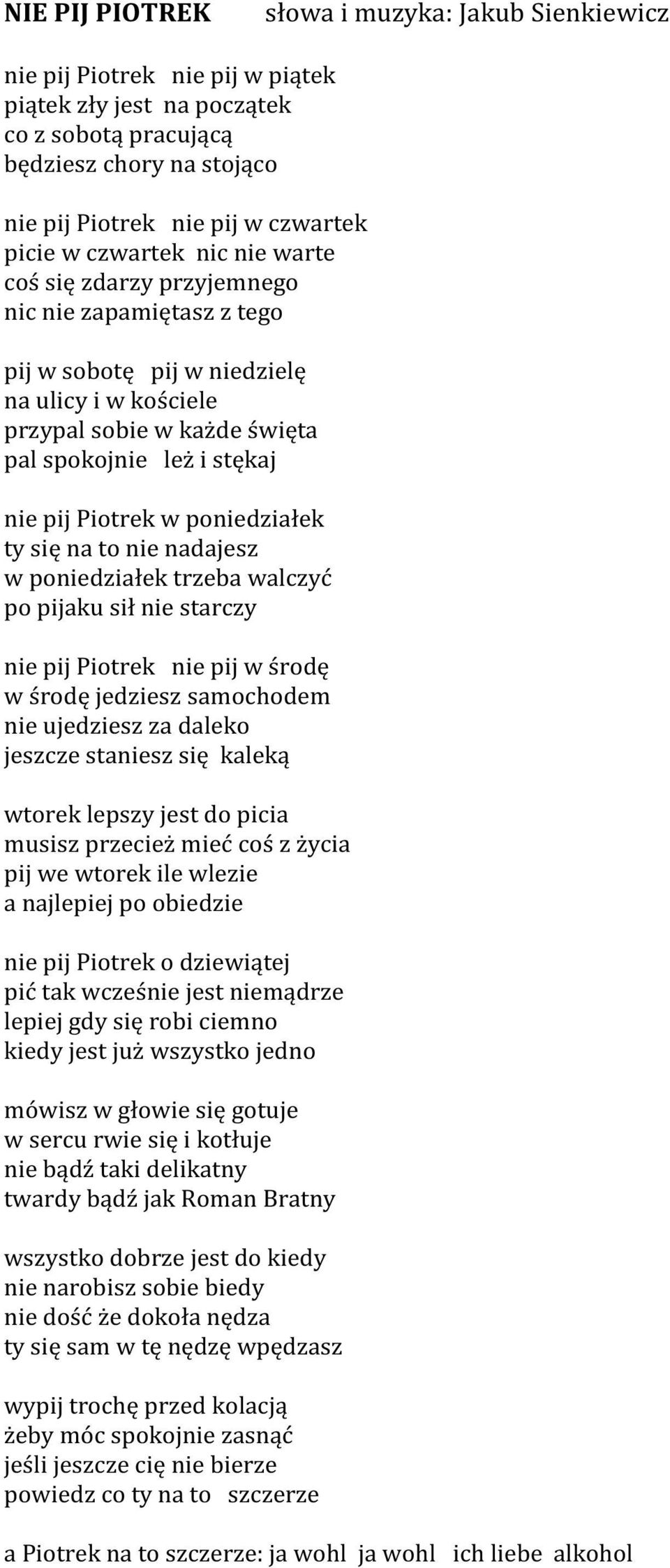 Piotrek w poniedziałek ty się na to nie nadajesz w poniedziałek trzeba walczyć po pijaku sił nie starczy nie pij Piotrek nie pij w środę w środę jedziesz samochodem nie ujedziesz za daleko jeszcze