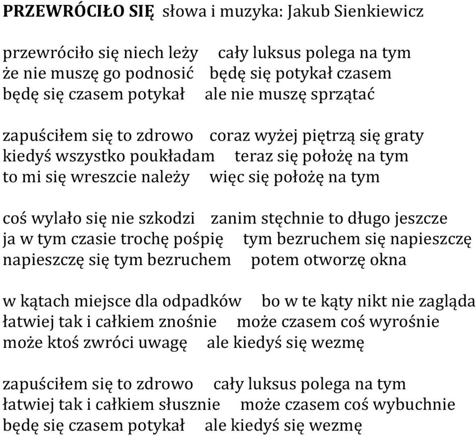 długo jeszcze ja w tym czasie trochę pośpię tym bezruchem się napieszczę napieszczę się tym bezruchem potem otworzę okna w kątach miejsce dla odpadków bo w te kąty nikt nie zagląda łatwiej tak i