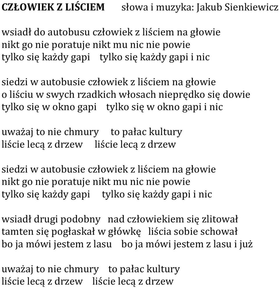 drzew liście lecą z drzew siedzi w autobusie człowiek z liściem na głowie nikt go nie poratuje nikt mu nic nie powie tylko się każdy gapi tylko się każdy gapi i nic wsiadł drugi podobny nad