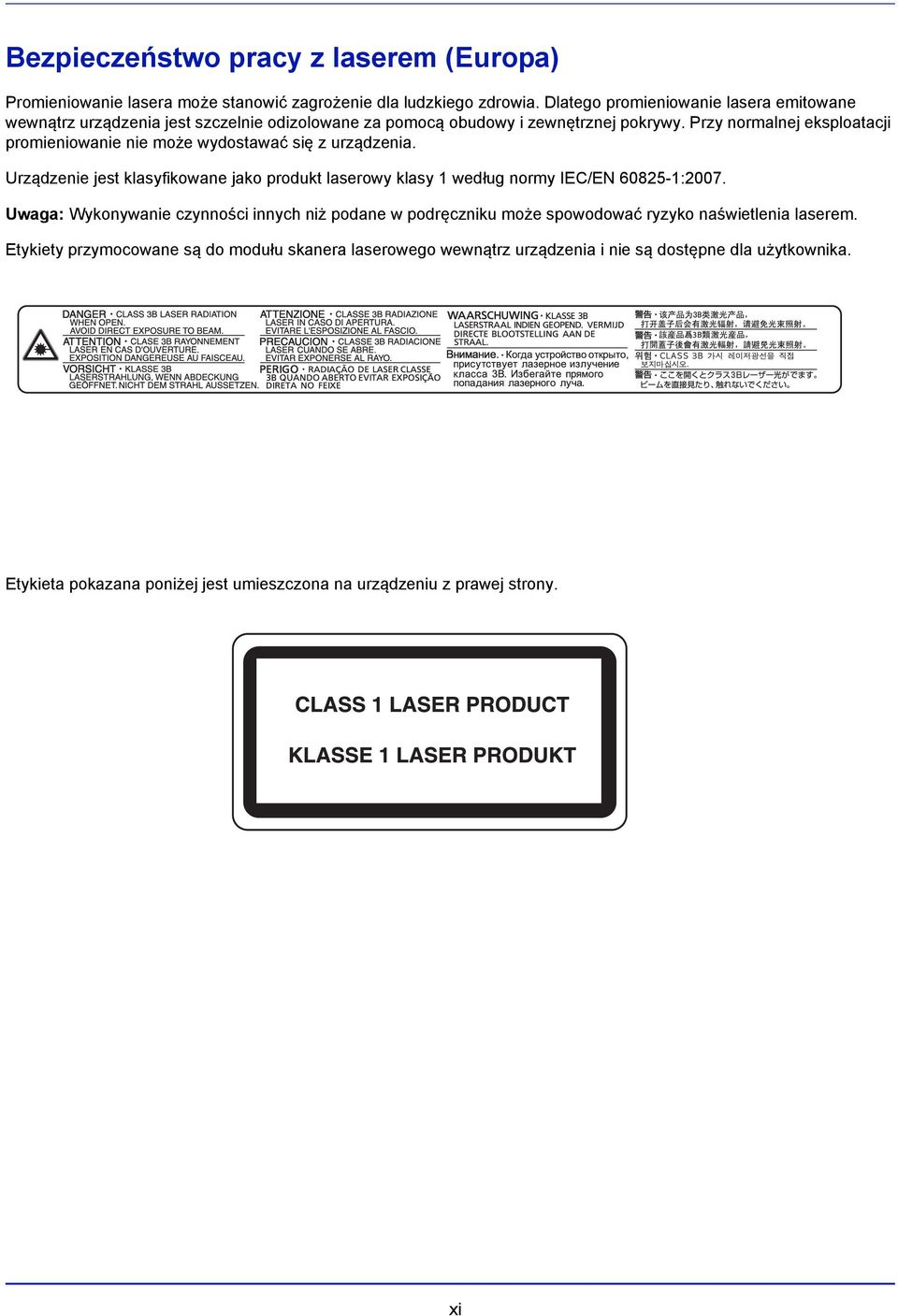 Przy normalnej eksploatacji promieniowanie nie może wydostawać się z urządzenia. Urządzenie jest klasyfikowane jako produkt laserowy klasy 1 według normy IEC/EN 60825-1:2007.