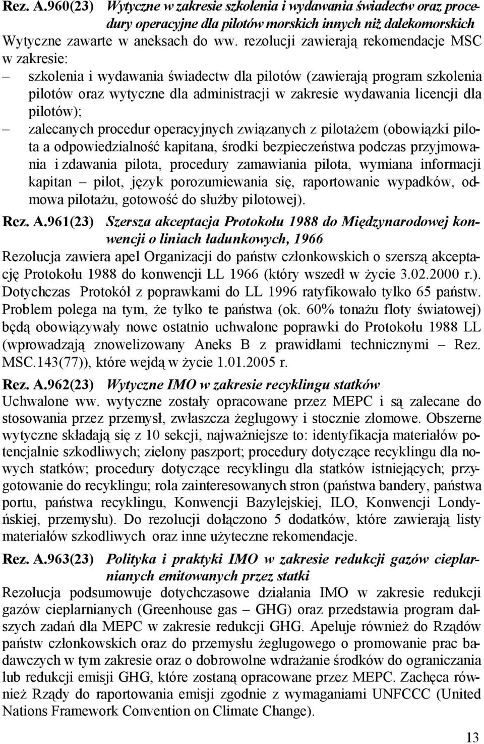 pilotów); zalecanych procedur operacyjnych związanych z pilotażem (obowiązki pilota a odpowiedzialność kapitana, środki bezpieczeństwa podczas przyjmowania i zdawania pilota, procedury zamawiania