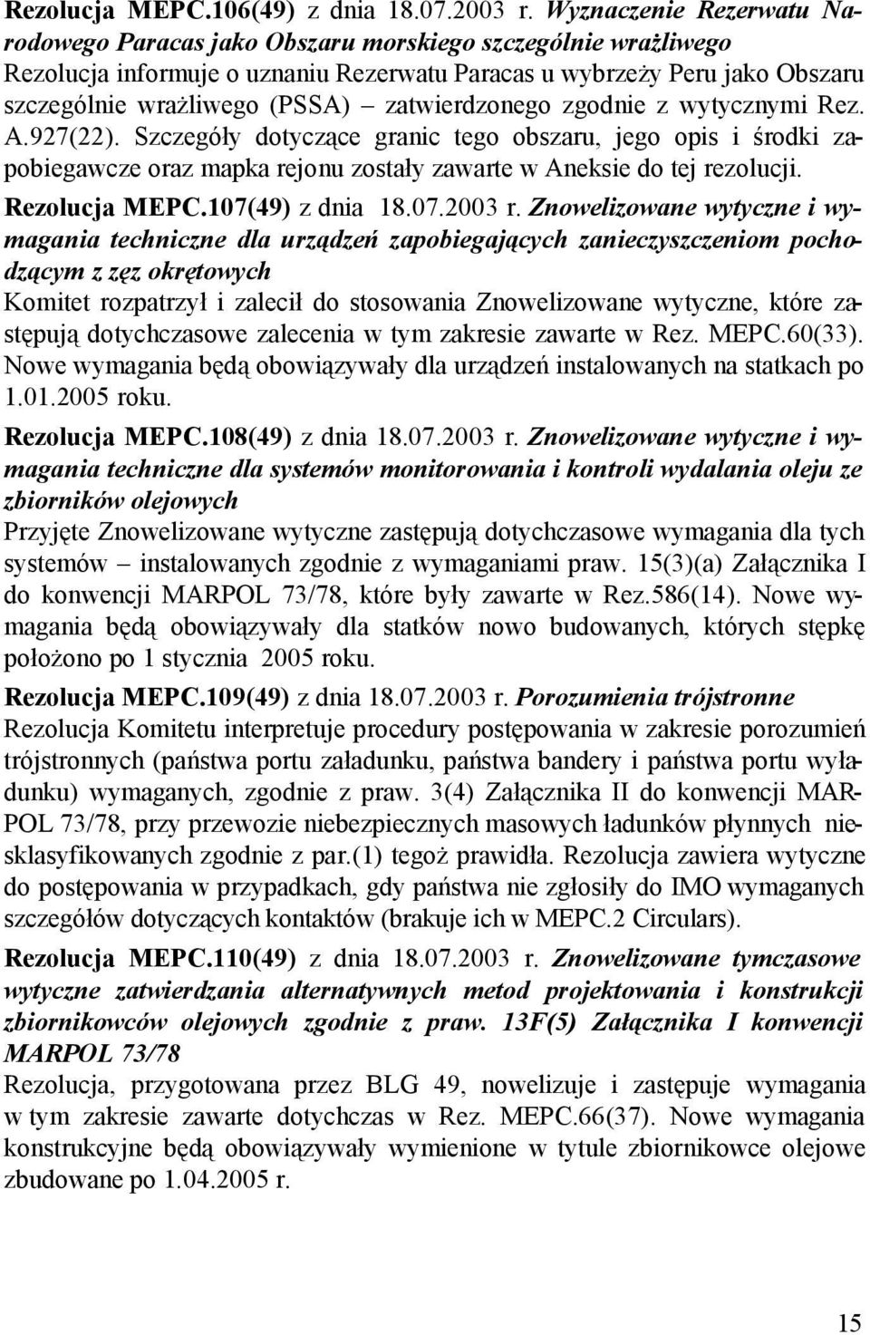 zatwierdzonego zgodnie z wytycznymi Rez. A.927(22). Szczegóły dotyczące granic tego obszaru, jego opis i środki zapobiegawcze oraz mapka rejonu zostały zawarte w Aneksie do tej rezolucji.