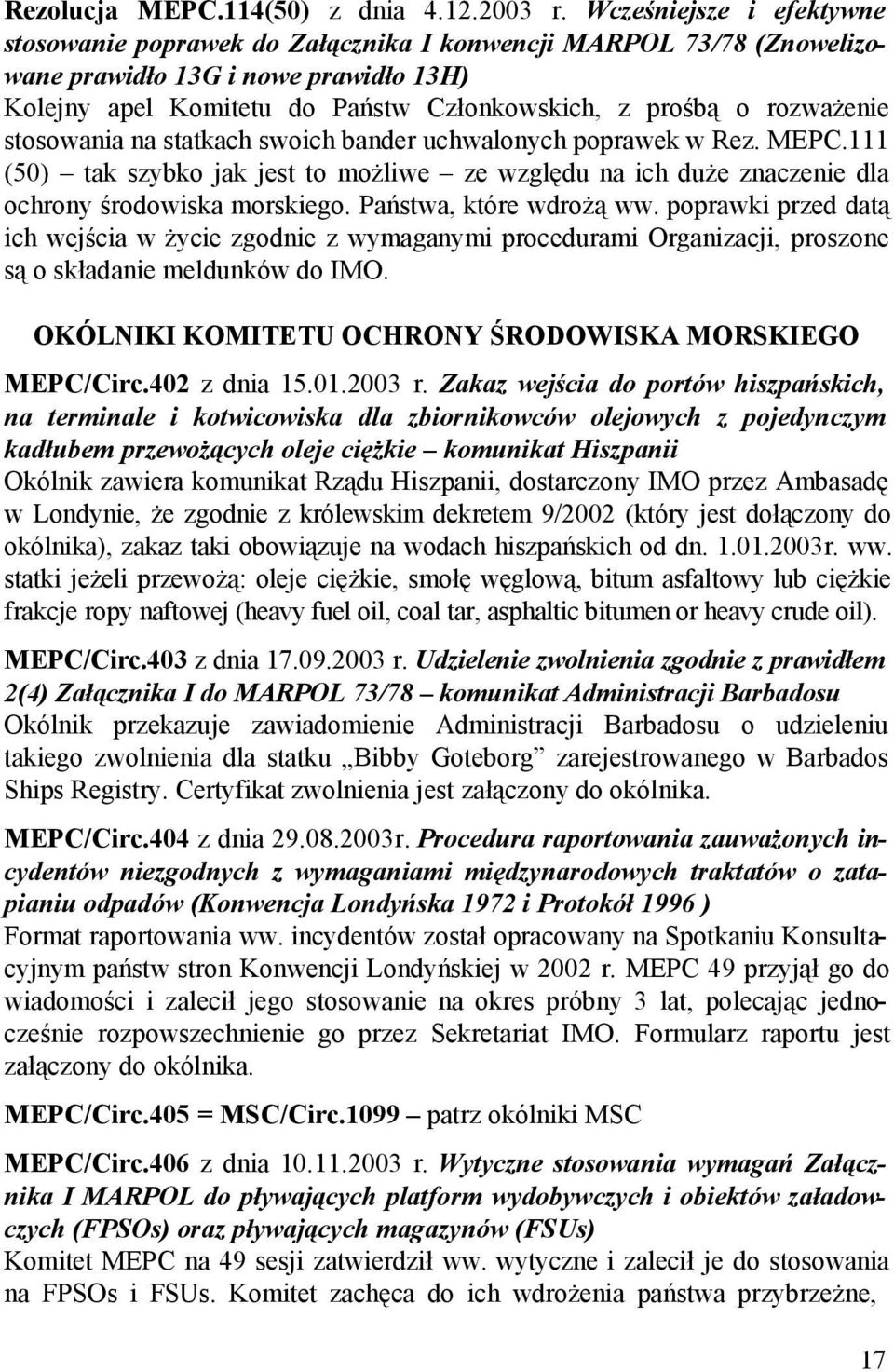 rozważenie stosowania na statkach swoich bander uchwalonych poprawek w Rez. MEPC.111 (50) tak szybko jak jest to możliwe ze względu na ich duże znaczenie dla ochrony środowiska morskiego.