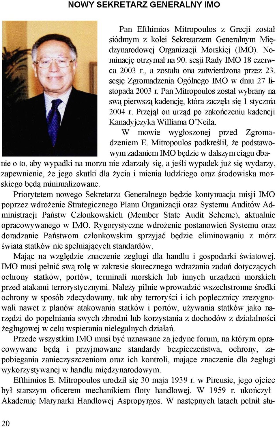 Pan Mitropoulos został wybrany na swą pierwszą kadencję, która zaczęła się 1 stycznia 2004 r. Przejął on urząd po zakończeniu kadencji Kanadyjczyka Williama O Neila.