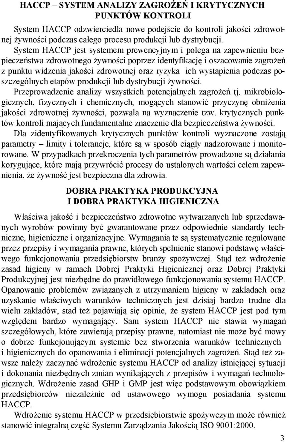 wystąpienia podczas poszczególnych etapów produkcji lub dystrybucji żywności. Przeprowadzenie analizy wszystkich potencjalnych zagrożeń tj.