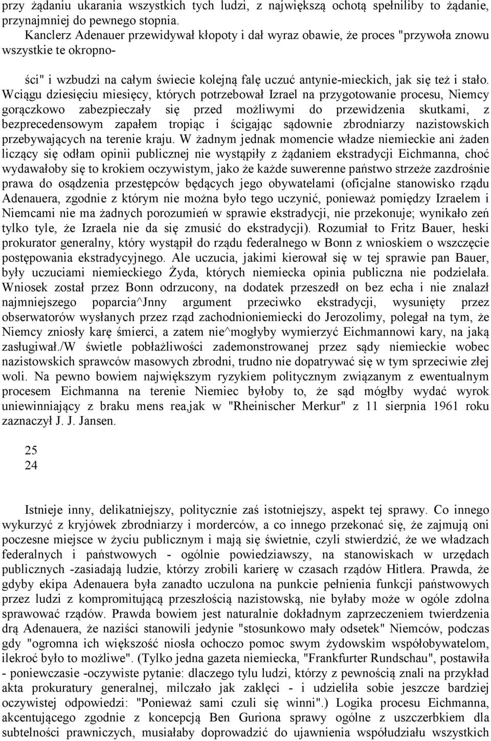 Wciągu dziesięciu miesięcy, których potrzebował Izrael na przygotowanie procesu, Niemcy gorączkowo zabezpieczały się przed możliwymi do przewidzenia skutkami, z bezprecedensowym zapałem tropiąc i