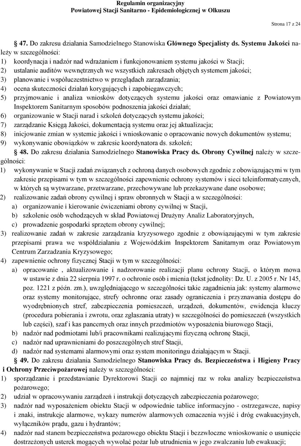 jakości; 3) planowanie i współuczestnictwo w przeglądach zarządzania; 4) ocena skuteczności działań korygujących i zapobiegawczych; 5) przyjmowanie i analiza wniosków dotyczących systemu jakości oraz