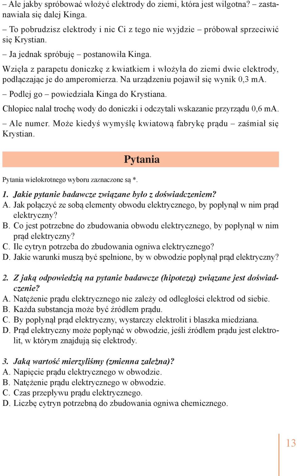 Podlej go powiedziała Kinga do Krystiana. Chłopiec nalał trochę wody do doniczki i odczytali wskazanie przyrządu 0,6 ma. Ale numer. Może kiedyś wymyślę kwiatową fabrykę prądu zaśmiał się Krystian.