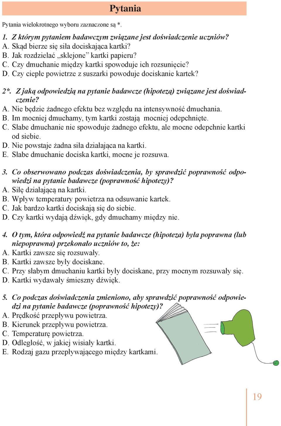 Z jaką odpowiedzią na pytanie badawcze (hipotezą) związane jest doświadczenie? A. Nie będzie żadnego efektu bez względu na intensywność dmuchania. B.