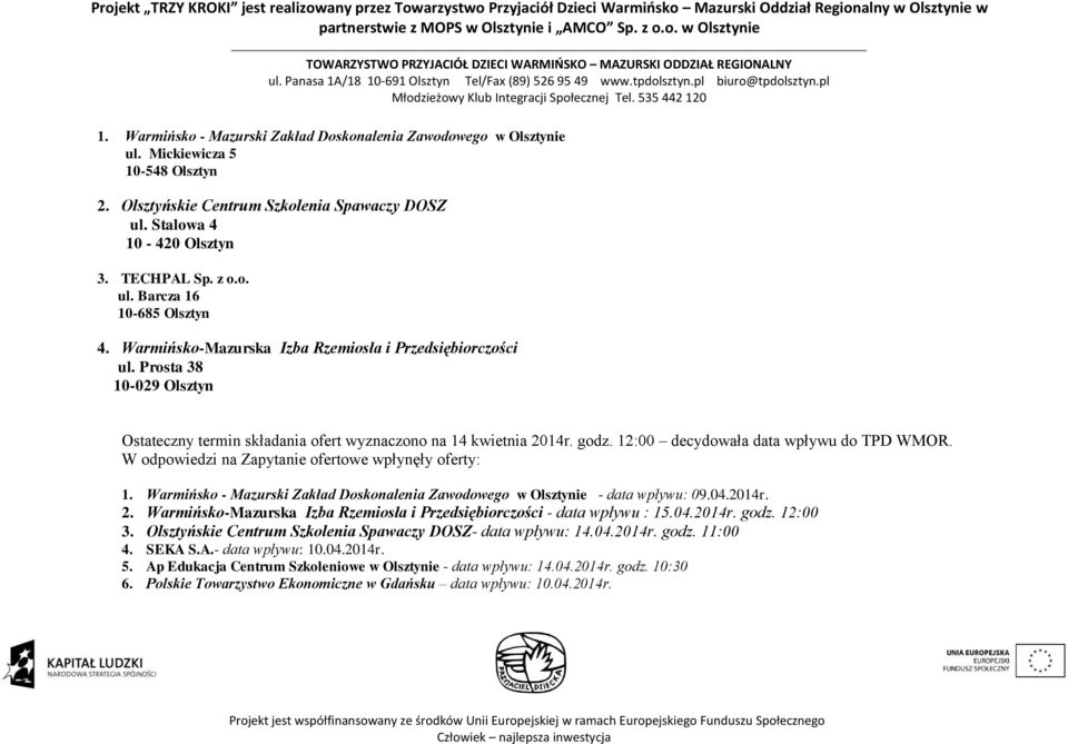 W odpowiedzi na Zapytanie ofertowe wpłynęły oferty: 1. - data wpływu: 09.04.2014r. 2. Warmińsko-Mazurska Izba Rzemiosła i Przedsiębiorczości - data wpływu : 15.04.2014r. godz. 12:00 3.