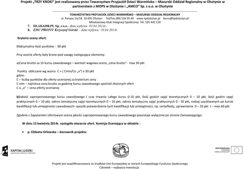 Kryteria oceny ofert: Maksymalna ilość punktów - 90 pkt Przy ocenie oferty były brane pod uwagę następujące elementy: a)cena brutto za 1h kursu zawodowego wartość wagowa oceny cena brutto - max 30