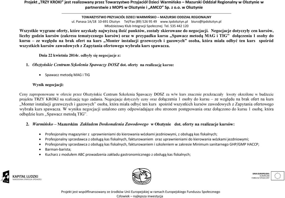 instalacji grzewczych i gazowych osoba, która miała odbyć ten kurs spośród wszystkich kursów zawodowych z Zapytania ofertowego wybrała kurs spawacza. Dnia 22 kwietnia 2014r. odbyły się z: 1.