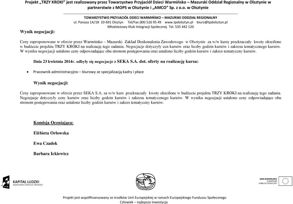 W wyniku negocjacji ustalono ceny odpowiadające obu stronom postępowania oraz ustalono liczby godzin kursów i zakres tematyczny kursów. Dnia 23 kwietnia 2014r. odbyły się z SEKA S.A. dot.