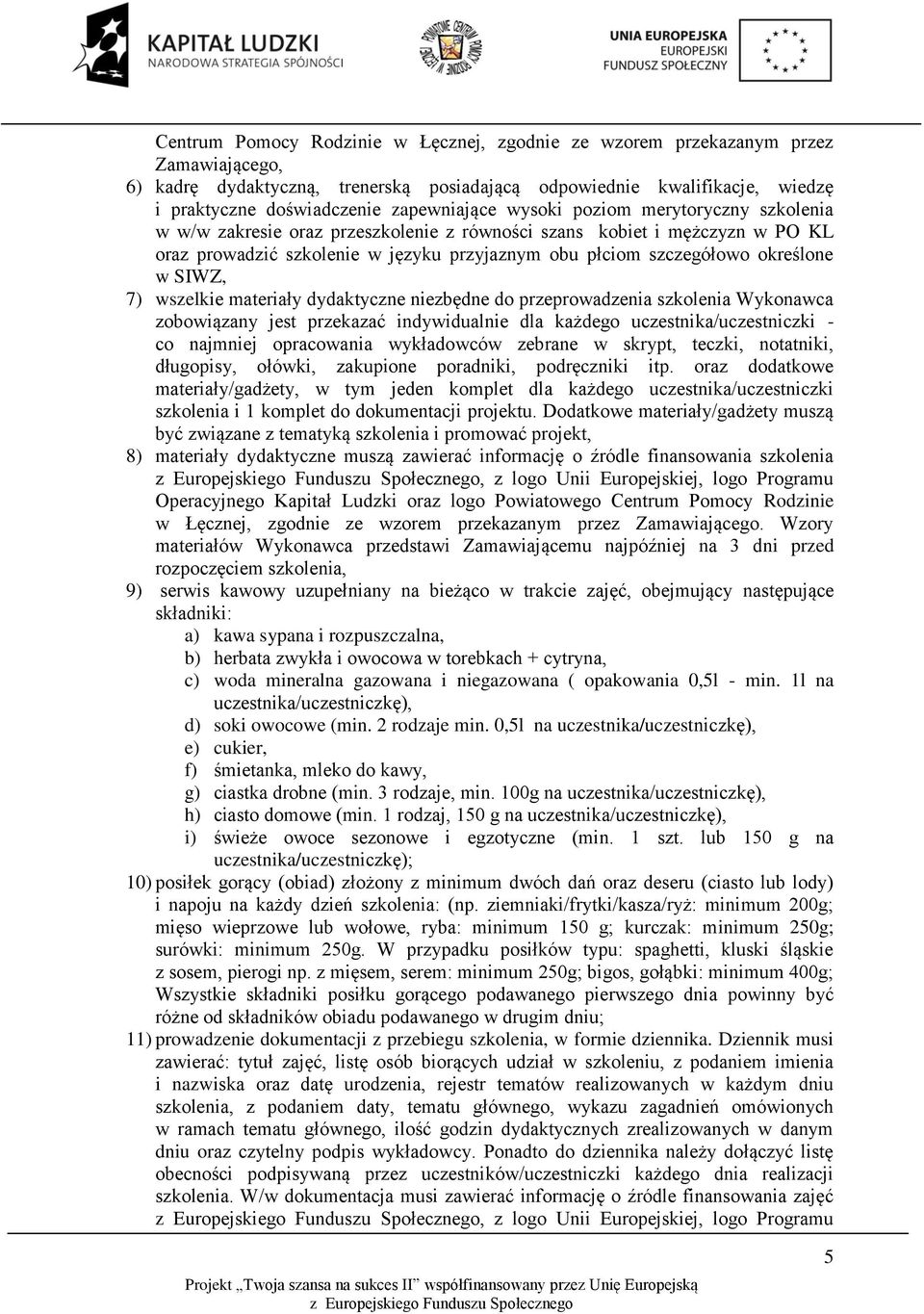 określone w SIWZ, 7) wszelkie materiały dydaktyczne niezbędne do przeprowadzenia szkolenia Wykonawca zobowiązany jest przekazać indywidualnie dla każdego uczestnika/uczestniczki - co najmniej