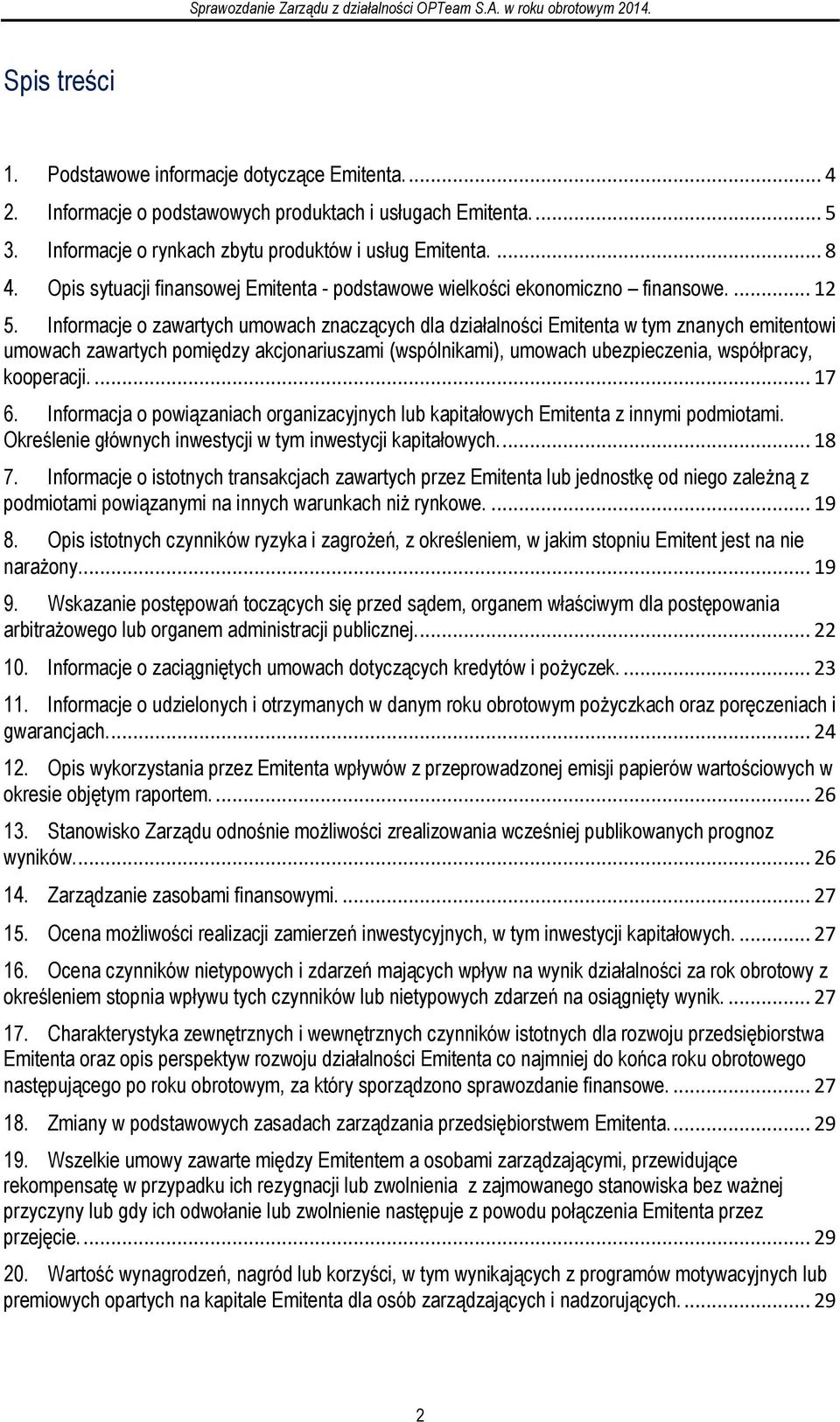 Informacje o zawartych umowach znaczących dla działalności Emitenta w tym znanych emitentowi umowach zawartych pomiędzy akcjonariuszami (wspólnikami), umowach ubezpieczenia, współpracy, kooperacji.