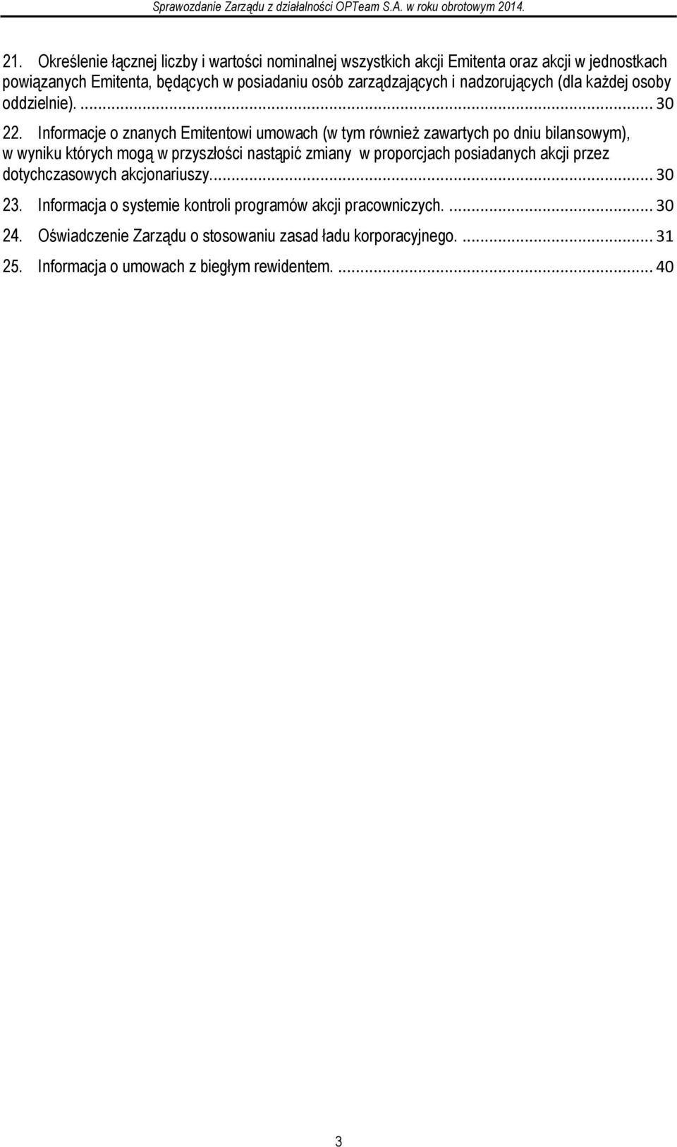 Informacje o znanych Emitentowi umowach (w tym również zawartych po dniu bilansowym), w wyniku których mogą w przyszłości nastąpić zmiany w proporcjach