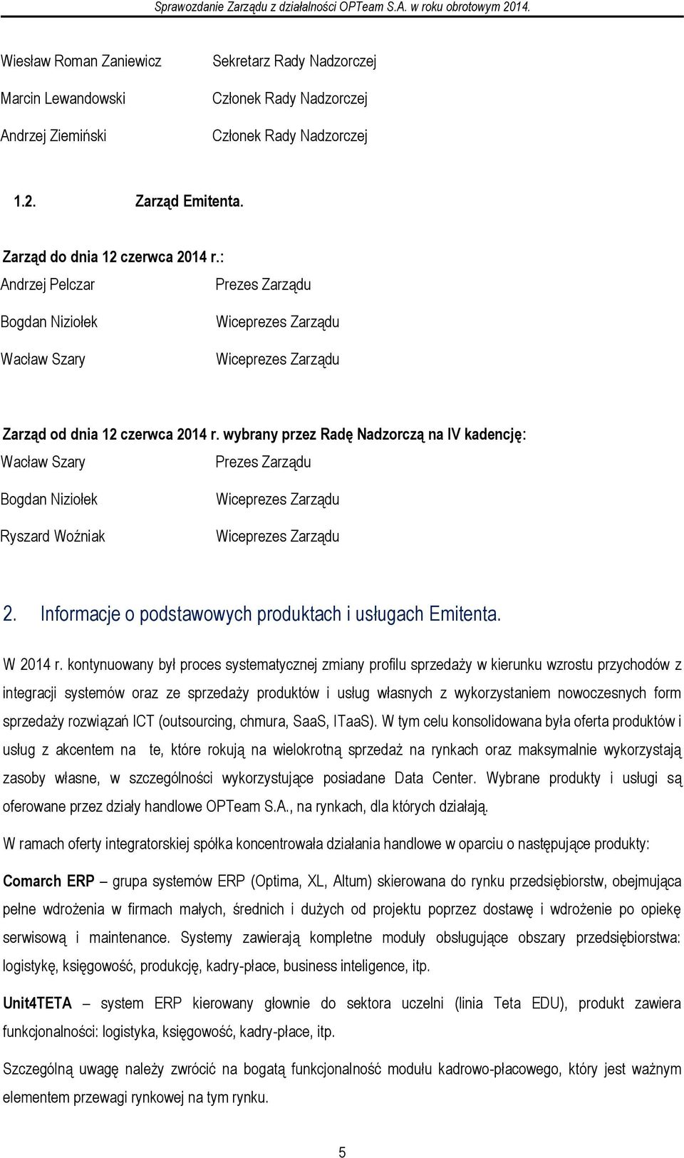 wybrany przez Radę Nadzorczą na IV kadencję: Wacław Szary Prezes Zarządu Bogdan Niziołek Ryszard Woźniak Wiceprezes Zarządu Wiceprezes Zarządu 2.