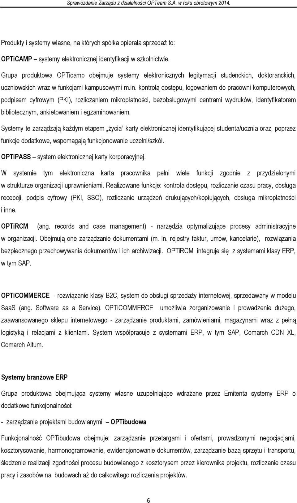 kontrolą dostępu, logowaniem do pracowni komputerowych, podpisem cyfrowym (PKI), rozliczaniem mikropłatności, bezobsługowymi centrami wydruków, identyfikatorem bibliotecznym, ankietowaniem i