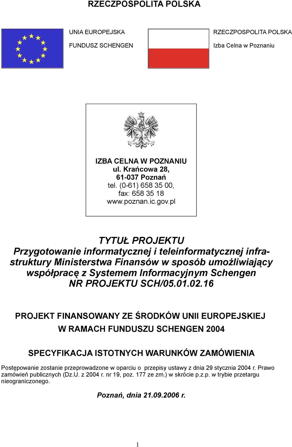 pl TYTUŁ PROJEKTU Przygotowanie informatycznej i teleinformatycznej infrastruktury Ministerstwa Finansów w sposób umożliwiający współpracę z Systemem Informacyjnym Schengen NR PROJEKTU SCH/05.