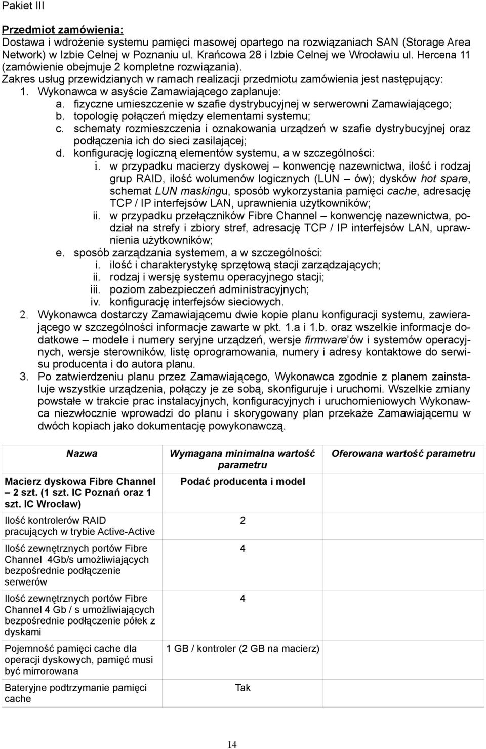 Wykonawca w asyście Zamawiającego zaplanuje: a. fizyczne umieszczenie w szafie dystrybucyjnej w serwerowni Zamawiającego; b. topologię połączeń między elementami systemu; c.