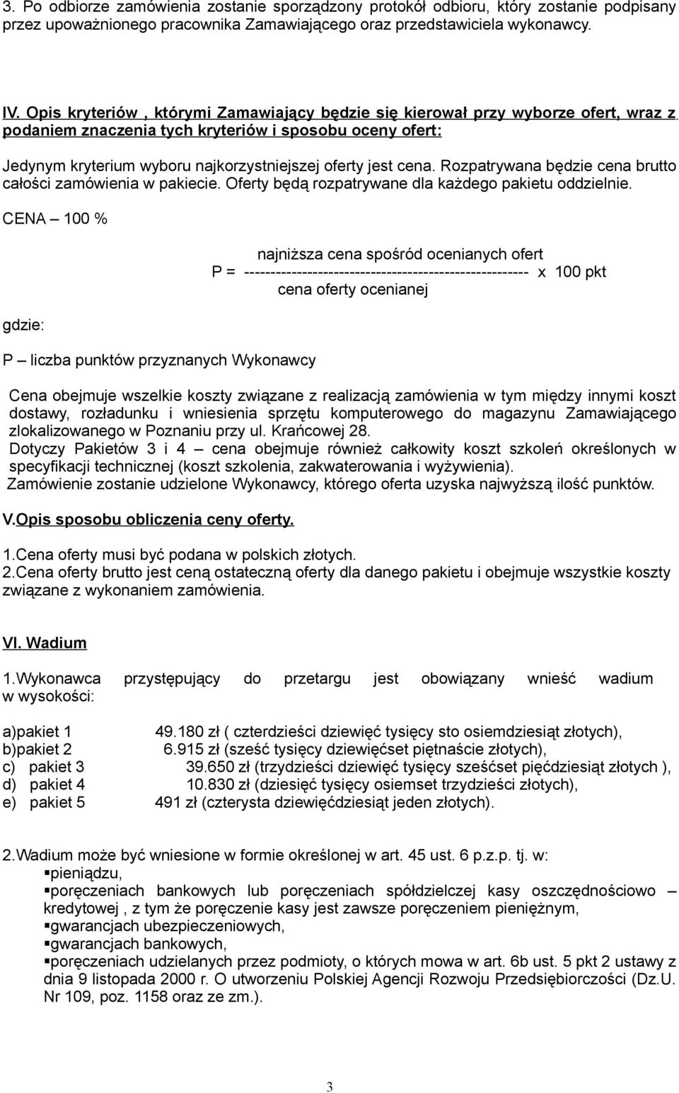 cena. Rozpatrywana będzie cena brutto całości zamówienia w pakiecie. Oferty będą rozpatrywane dla każdego pakietu oddzielnie.