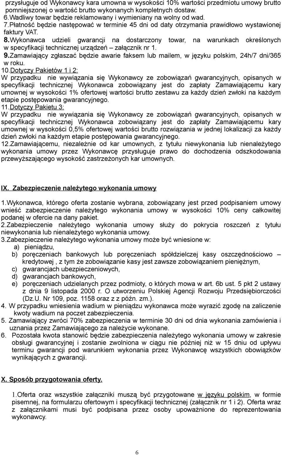 Wykonawca udzieli gwarancji na dostarczony towar, na warunkach określonych w specyfikacji technicznej urządzeń załącznik nr 1. 9.