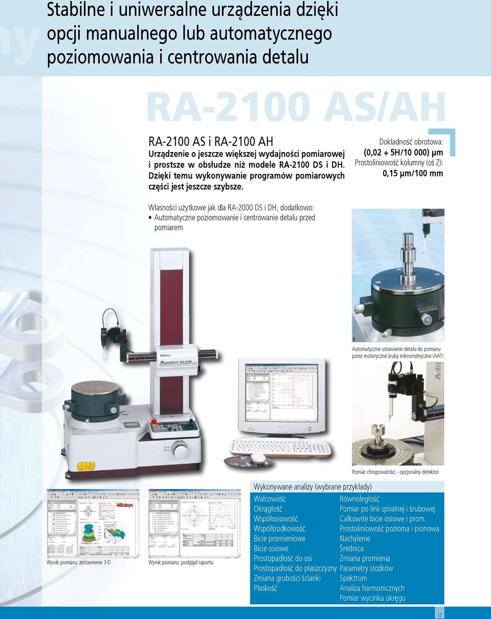 Dokładność obrotowa: (0,02 + 5H/10 000) µm Prostoliniowość kolumny (oś Z): 0,15 µm/100 mm Własności użytkowe jak dla RA-2000 DS i DH, dodatkowo: Automatyczne poziomowanie i centrowanie detalu przed