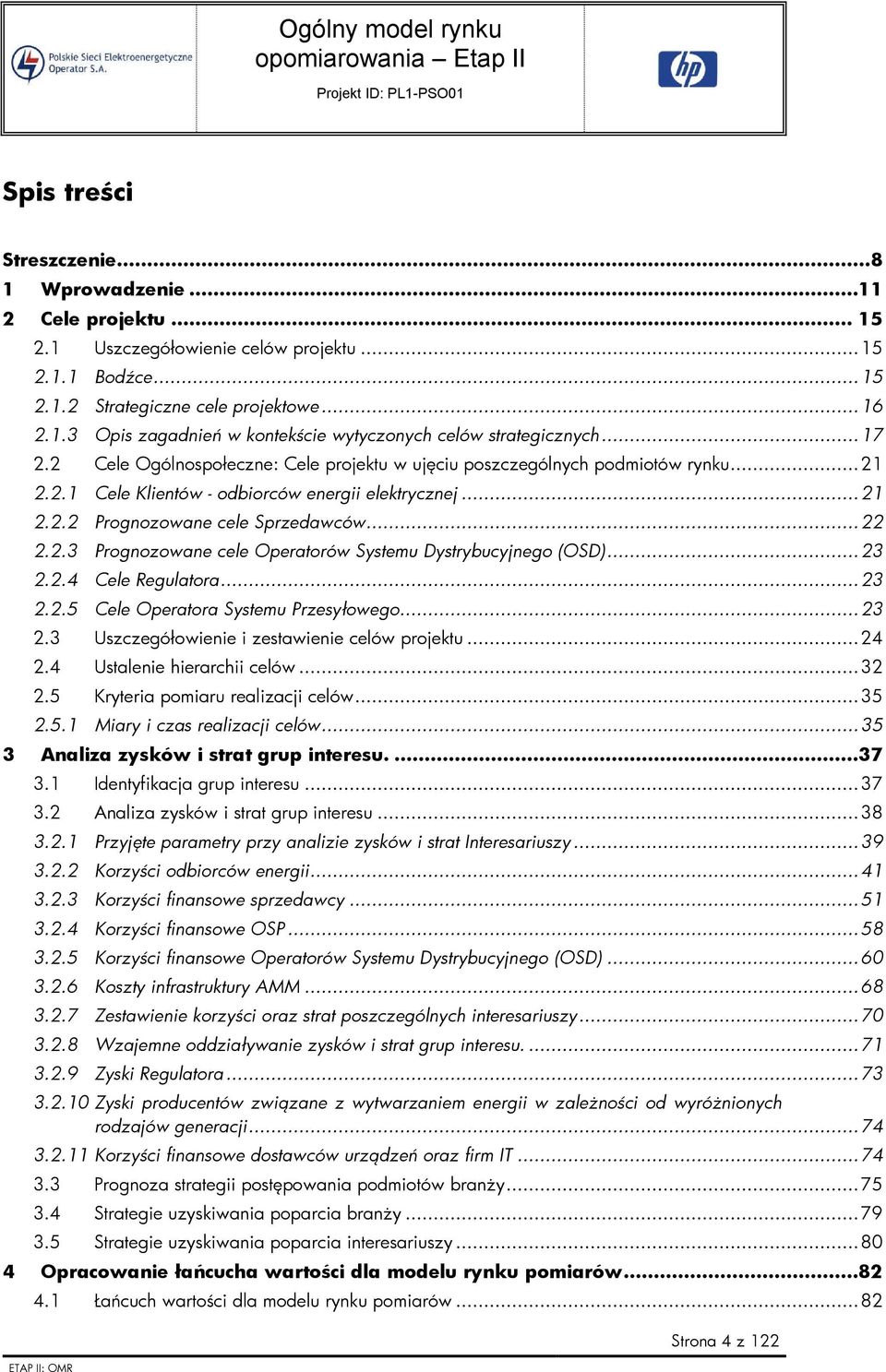 ..23 2.2.4 Cele Regulatora...23 2.2.5 Cele Operatora Systemu Przesyłowego...23 2.3 Uszczegółowienie i zestawienie celów projektu...24 2.4 Ustalenie hierarchii celów...32 2.