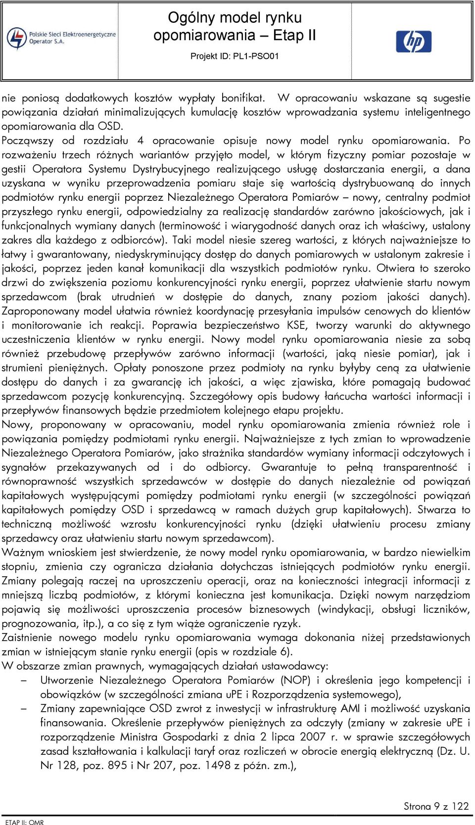 Po rozważeniu trzech różnych wariantów przyjęto model, w którym fizyczny pomiar pozostaje w gestii Operatora Systemu Dystrybucyjnego realizującego usługę dostarczania energii, a dana uzyskana w