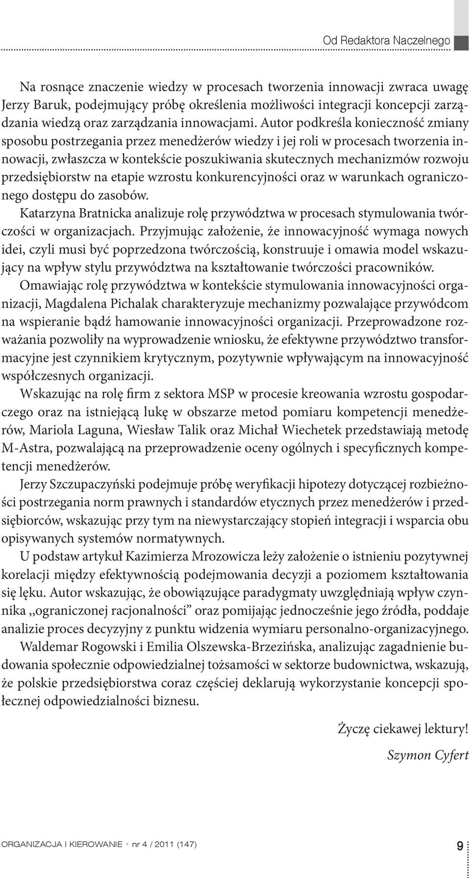 Autor podkreśla konieczność zmiany sposobu postrzegania przez menedżerów wiedzy i jej roli w procesach tworzenia innowacji, zwłaszcza w kontekście poszukiwania skutecznych mechanizmów rozwoju