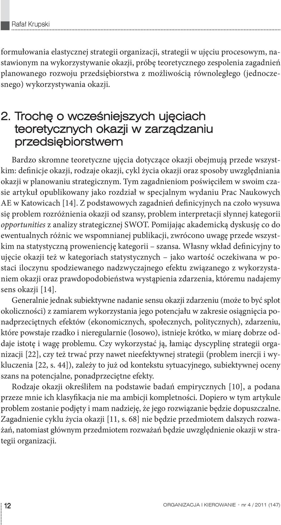 Trochę o wcześniejszych ujęciach teoretycznych okazji w zarządzaniu przedsiębiorstwem Bardzo skromne teoretyczne ujęcia dotyczące okazji obejmują przede wszystkim: definicje okazji, rodzaje okazji,