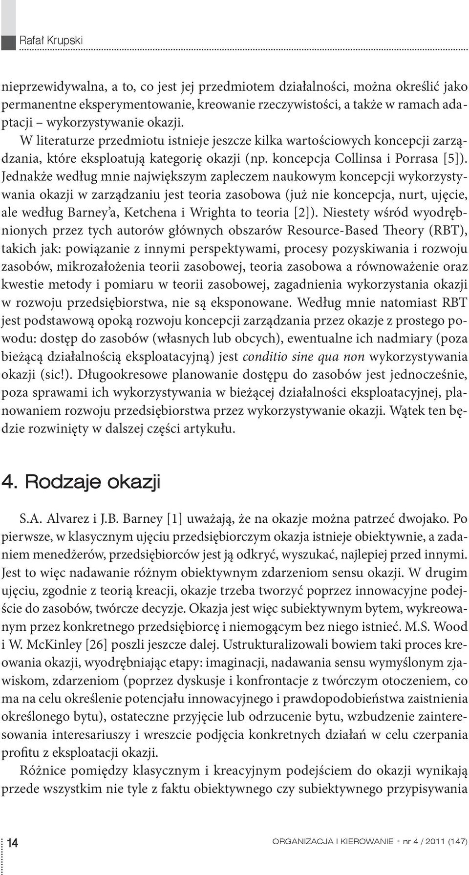 Jednakże według mnie największym zapleczem naukowym koncepcji wykorzystywania okazji w zarządzaniu jest teoria zasobowa (już nie koncepcja, nurt, ujęcie, ale według Barney a, Ketchena i Wrighta to