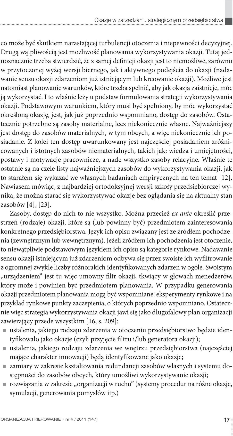 Tutaj jednoznacznie trzeba stwierdzić, że z samej definicji okazji jest to niemożliwe, zarówno w przytoczonej wyżej wersji biernego, jak i aktywnego podejścia do okazji (nadawanie sensu okazji