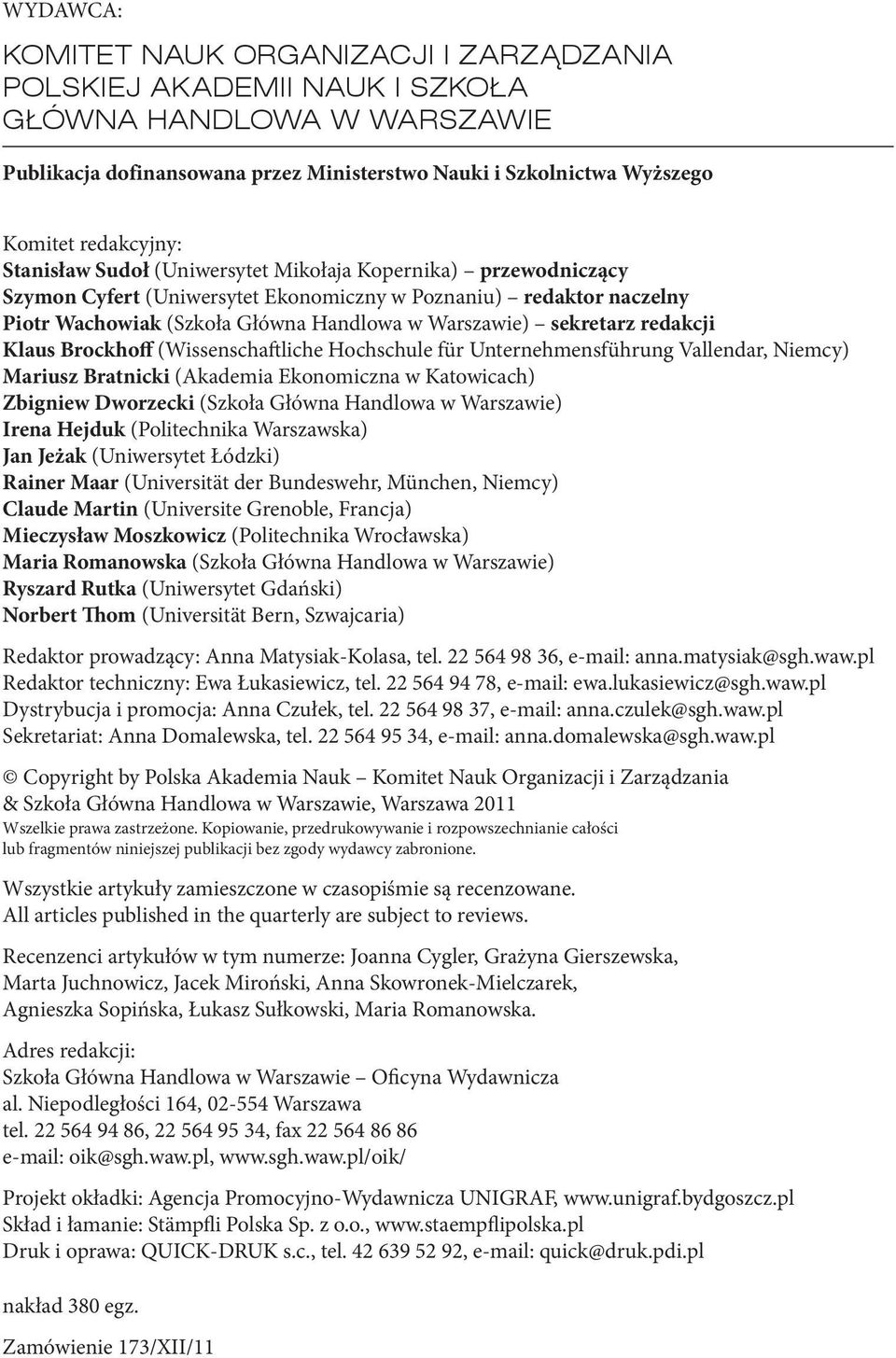 sekretarz redakcji Klaus Brockhoff (Wissenschaftliche Hochschule für Unternehmensführung Vallendar, Niemcy) Mariusz Bratnicki (Akademia Ekonomiczna w Katowicach) Zbigniew Dworzecki (Szkoła Główna