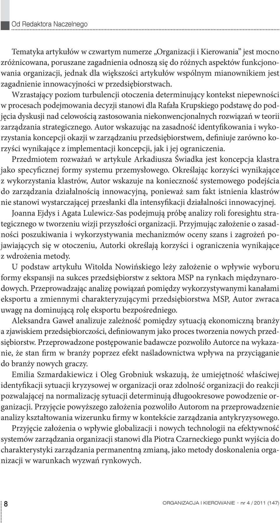 Wzrastający poziom turbulencji otoczenia determinujący kontekst niepewności w procesach podejmowania decyzji stanowi dla Rafała Krupskiego podstawę do podjęcia dyskusji nad celowością zastosowania