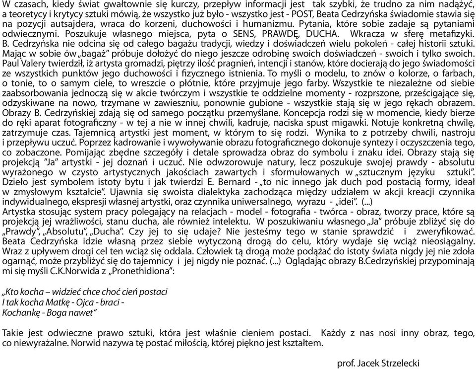 Poszukuje własnego miejsca, pyta o SENS, PRAWDĘ, DUCHA. Wkracza w sferę metafizyki. B. Cedrzyńska nie odcina się od całego bagażu tradycji, wiedzy i doświadczeń wielu pokoleń - całej historii sztuki.