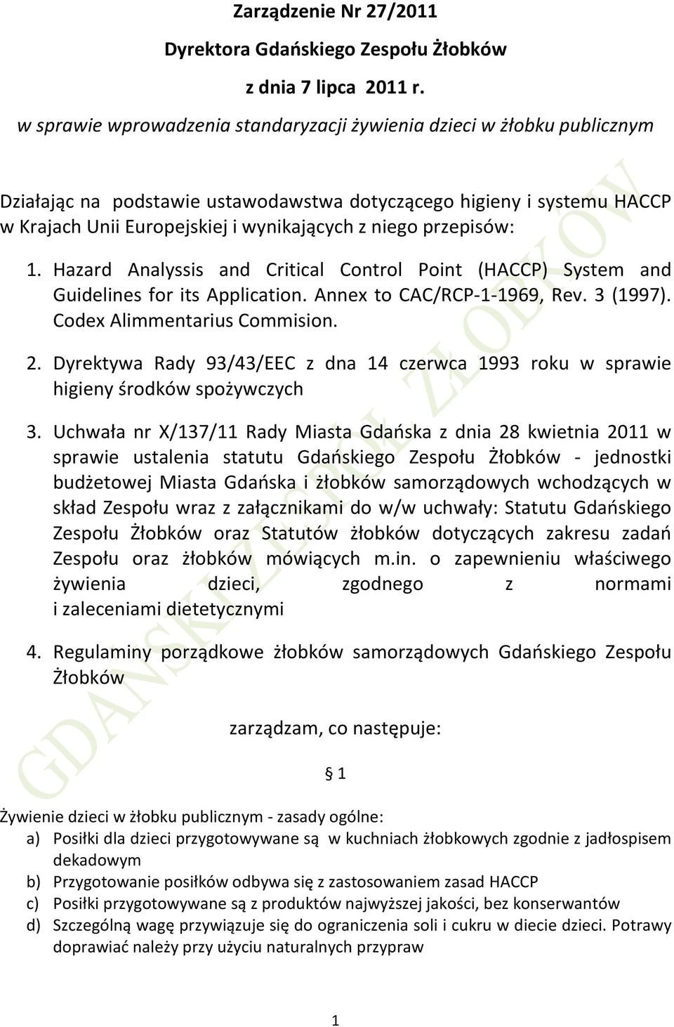 przepisów: 1. Hazard Analyssis and Critical Control Point (HACCP) System and Guidelines for its Application. Annex to CAC/RCP-1-1969, Rev. 3 (1997). Codex Alimmentarius Commision. 2.